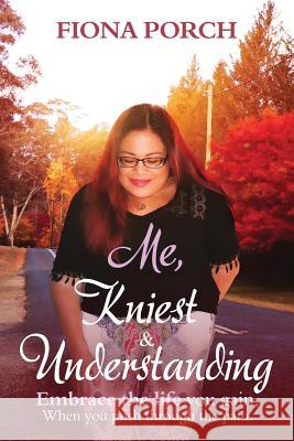 Me, Kniest & Understanding: Embrace the life you gain, When you push through the pain. Porch, Fiona 9780648273707 F.P. Publishing