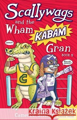 Scallywags and the Wham Kabam Gran: Scallywags Book 5 Cameron Stelzer 9780648280446