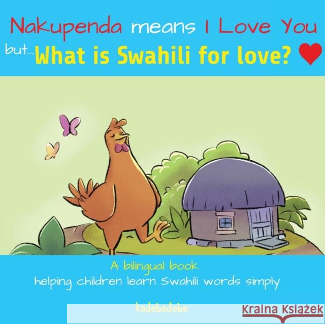 What Is Swahili for Love? Kadebe Debe 9780648282556 Baba Bata Swahili Ventures Pty Ltd