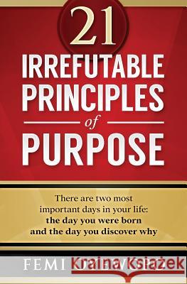 21 Irrefutable Principles of Purpose Femi E. Oyewopo 9780648283409 Achievers World