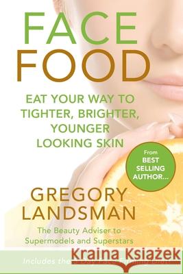 Face Food: 5-Day Skin Detox Cleanse & Lifestyle Plan - Get Younger Looking Skin & Keep It For A Lifetime Landsman, Gregory 9780648289227 Not Avail