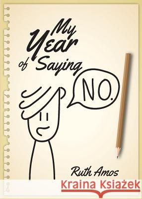 My Year of Saying No: Lessons I learned about saying No, saying Yes, and bringing some balance to my life. Amos, Ruth 9780648291312 Ruth Amos