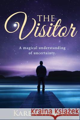 The Visitor: A magical understanding of uncertainty Weaver, Karen 9780648295754 Karen MC Dermott