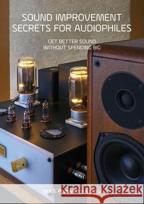 Sound Improvement Secrets For Audiophiles: Get Better Sound Without Spending Big Igor S Popovich 9780648298205