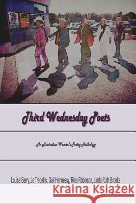 Third Wednesday Poets: An Australian Women's Poetry Anthology Jo Tregellis Louise Berry Linda Ruth Brooks 9780648298557 Linda Ruth Brooks