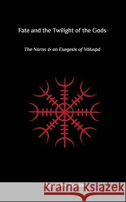 Fate and the Twilight of the Gods: The Norns and an Exegesis of Voluspa Gwendolyn Taunton 9780648299660