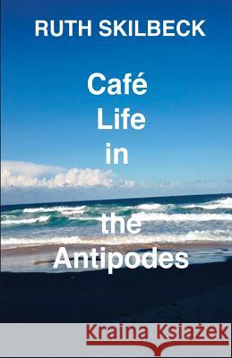 Café Life in the Antipodes Skilbeck, Ruth 9780648299868