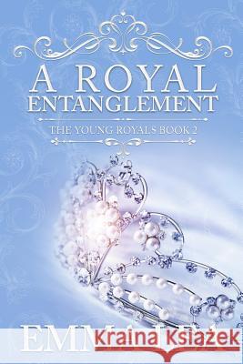 A Royal Entanglement: The Young Royals Book 2 Emma Lea 9780648301653 Emma Lea