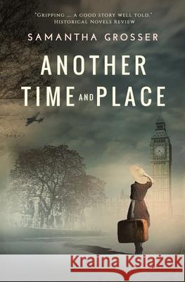 Another Time and Place: A novel of World War II Grosser, Samantha 9780648305200