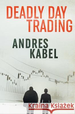 Deadly Day Trading Andres Kabel   9780648306832