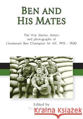 Ben and his Mates: The War diaries, letters and photographs of Lieutenant Ben Champion 1st AIF, 1915-1920 Ferguson, Penny 9780648308270 Echo Books