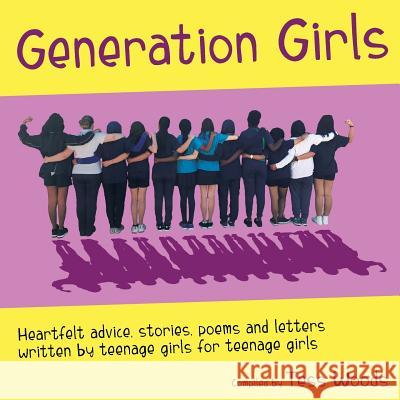 Generation Girls: Heartfelt advice, stories, poems and letters written by teenage girls for teenage girls. Woods, Tess 9780648311645 Karen MC Dermott