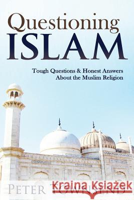 Questioning Islam: Tough Questions & Honest Answers About the Muslim Religion Peter, Townsend 9780648313229