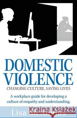 Domestic Violence Changing Culture Saving Lives: A workplace guide for developing a culture of empathy and understanding McAdams, Lisa 9780648318507 Lisa McAdams Pty Ltd