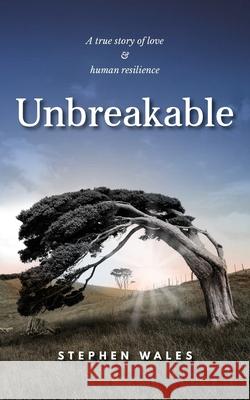 Unbreakable: A true story of love & human resilience Stephen Wales 9780648323914