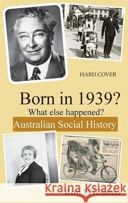 Born in 1939? What else happened? Williams, Ron 9780648324423 Boom Books
