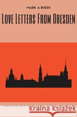 Love Letters From Dresden Mark a Biggs   9780648328506 Mbkconsulting