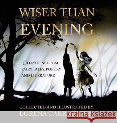 Wiser than Evening: Quotations from poetry, fairytales and literature Carrington, Lorena 9780648331766 Serenity Press Pty.Ltd