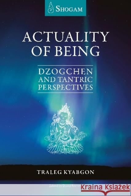 Actuality of Being: Dzogchen and Tantric Perspectives Traleg Kyabgon 9780648332176 Shogam Publications