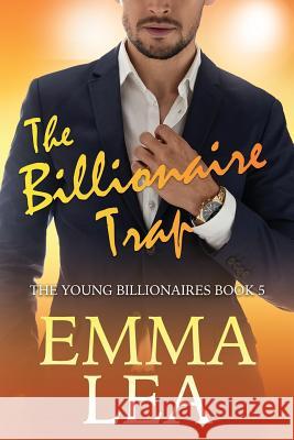 The Billionaire Trap: The Young Billionaires Book 5 Emma Lea 9780648333852 Emma Lea