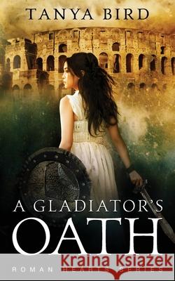 A Gladiator's Oath: A historical action romance Tanya Bird 9780648341130 Tanya Bird