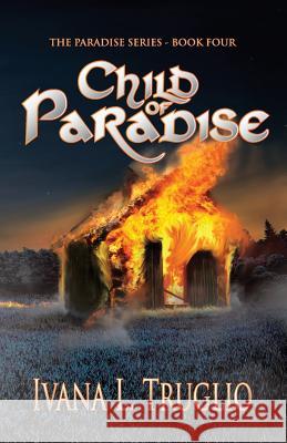 Child of Paradise: Book Four of the Paradise Series Ivana L Truglio 9780648341628 Jonquil Press