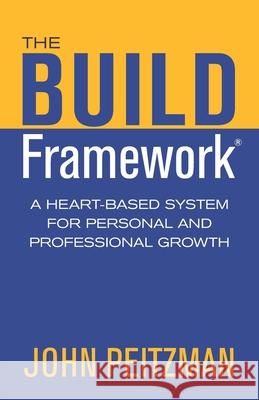 The BUILD Framework: A Heart-Based System For Personal And Professional Growth Peitzman, John 9780648345343 Build Heart Publishing