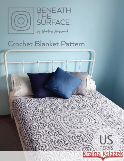 Beneath the Surface US Terms Edition: Crochet Blanket Pattern Shelley Husband 9780648349754