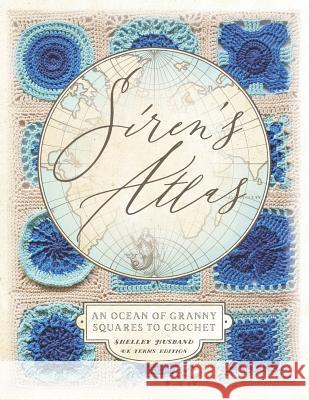 Siren's Atlas UK Terms Edition: An Ocean of Granny Squares to Crochet Husband, Shelley 9780648349785 Shelley Husband