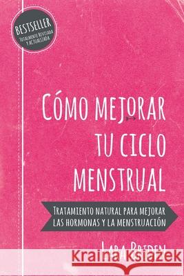 Cómo mejorar tu ciclo menstrual: Tratamiento natural para mejorar las hormonas y la menstruación Briden, Lara 9780648352426 Greenpeak Publishing