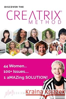 Discover the Creatrix Method: 44 Women, 100+ Issues... 1 aMAZing Solution! Marilyn Schirmer 9780648354574 Amazing Media Productions