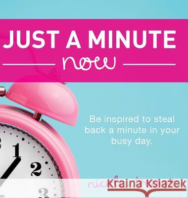 Just a Minute Now: Be inspired to steal back a minute in your busy day. Treasure, Nicole 9780648355274 Echo Books