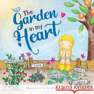 The Garden In My Heart: A book about sowing and reaping Rogers, Nikki 9780648356226 Created to Be