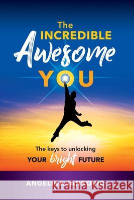 The Incredible Awesome You!: The Keys to Unlocking Your Bright Future Angelika Jankovic 9780648357476