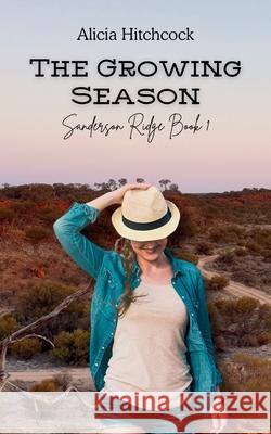 The Growing Season: Sanderson Ridge Book 1 Alicia Hitchcock 9780648357889