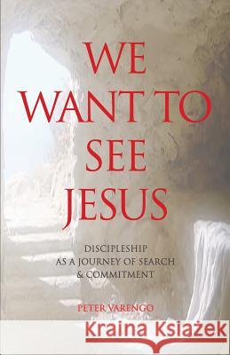 We Want to See Jesus: Discipleship as a Journey of Search & Commitment Peter Varengo 9780648360117 Coventry Press