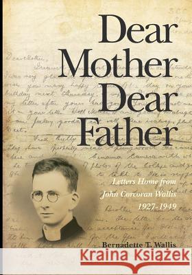 Dear Mother Dear Father: Letters Home from John Corcoran Wallis 1927-1949 Bernadette T. Wallis 9780648360179 Coventry Press
