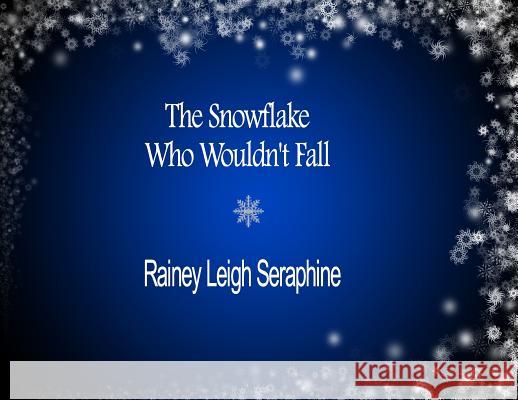 The Snowflake Who Wouldn't Fall Rainey Leigh Seraphine 9780648361428 Rainey Leigh Seraphine