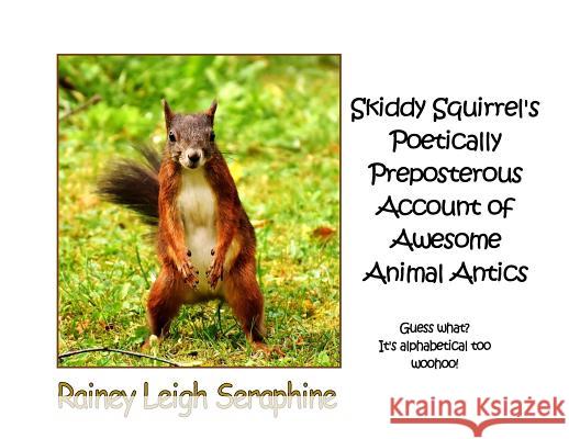 Skiddy Squirrel's Poetically Preposterous Account of Awesome Animal Antics Rainey Leigh Seraphine 9780648361442 Rainey Leigh Seraphine