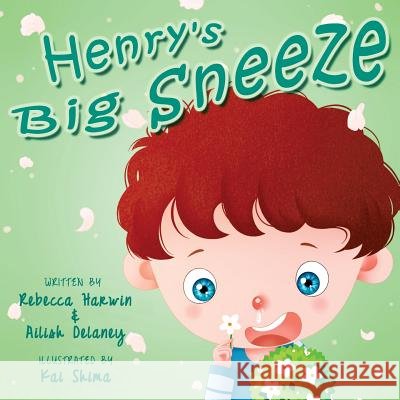 Henry's Big Sneeze! Rebecca Harwin Ailish Delaney Kai Shima 9780648362982