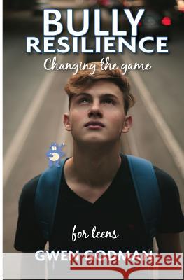 Bully Resilience - Changing the game: Teen Guide Gwen Godman 9780648368717 Equip Counselling & Consulting