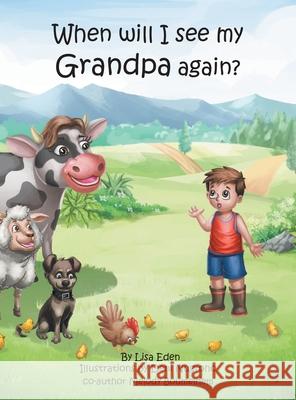 When will I see my Grandpa again?: A young boy's journey to understand the loss of his Grandfather. Eden, Lisa 9780648371427 Inmotion Productions Pty Ltd