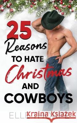 25 Reasons to Hate Christmas and Cowboys: A small town holiday romance Elle Thorpe 9780648381457