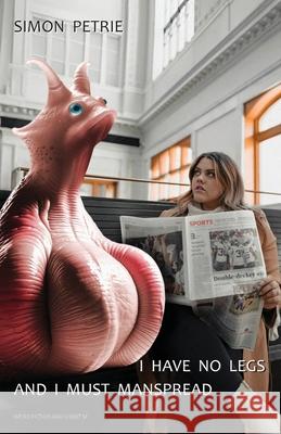 I Have No Legs And I Must Manspread Simon Petrie 9780648383680