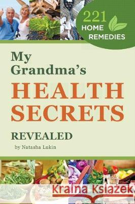 My Grandma's Health Secrets Revealed: 221 Home Remedies Ekaterina Romadinova Natasha Lukin 9780648386582