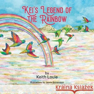 Kei's Legend of the Rainbow Keith Louie Jessie Richardson 9780648391739 Keith Louie