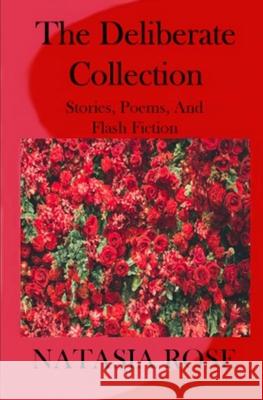 The Deliberate Collection: Short Stories, Poems and Flash Fiction Natasja Rose 9780648392699