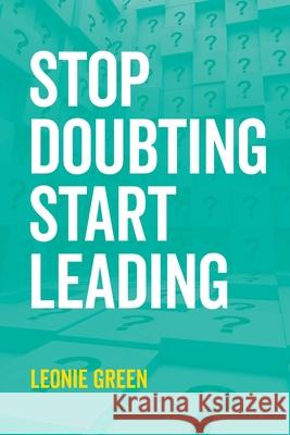 Stop Doubting, Start Leading: Your own unique way Leonie Therese Green 9780648392804 Corvus Group Australia