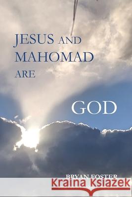 Jesus and Mahomad are GOD: (Author Articles) Bryan W. Foster 9780648400158