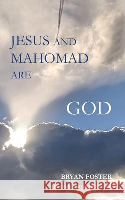 Jesus and Mahomad are GOD: (Author Articles) Bryan W Foster 9780648400165 Great Developments Publishers